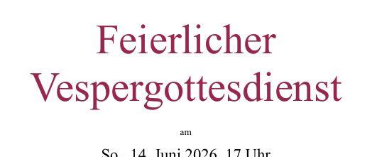 Feierlicher Vespergottesdienst 14. Juni I 17 Uhr