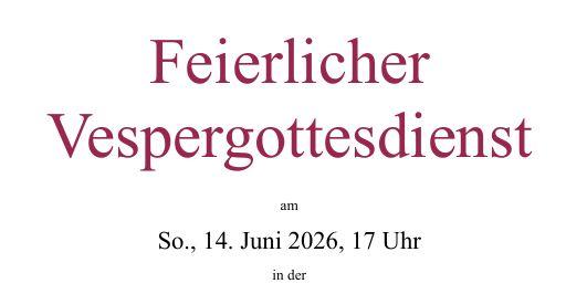 Feierlicher Vespergottesdienst 14. Juni I 17 Uhr